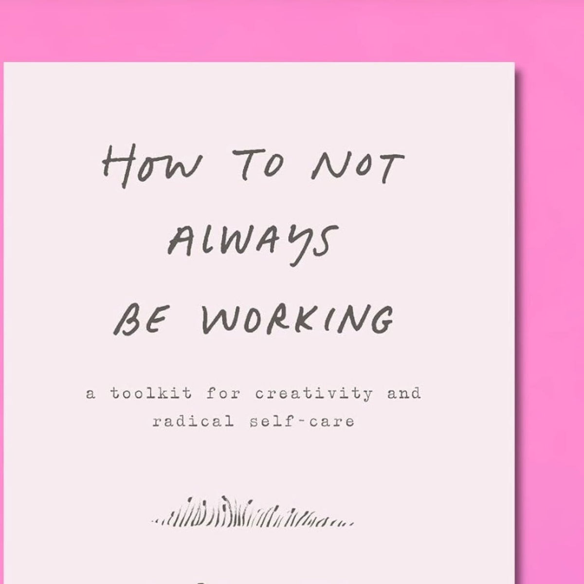 How To Not Always Be Working: a Toolkit For Creativity