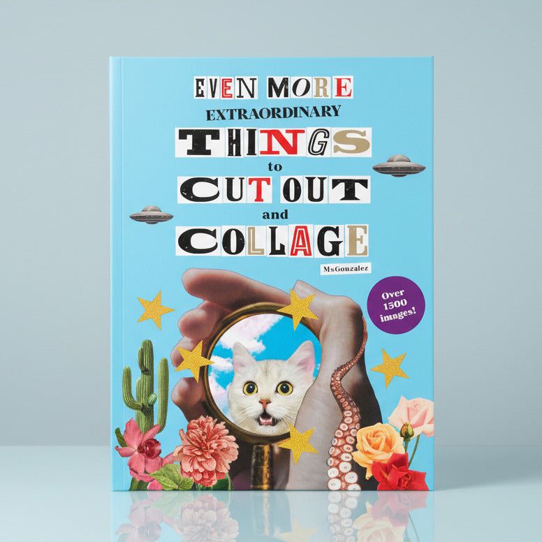 Even More Extraordinary Things to Cut out and Collage